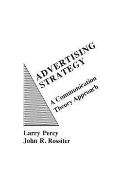 Advertising Strategy: A Communication Theory Approach by Larry Percy, John Rossiter