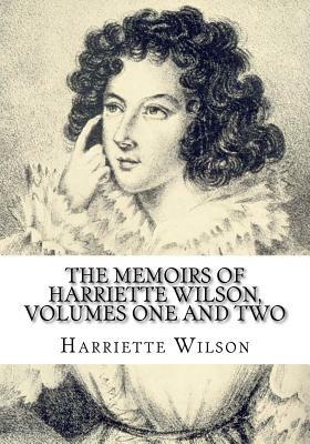 The Memoirs of Harriette Wilson, Volumes One and Two by Harriette Wilson