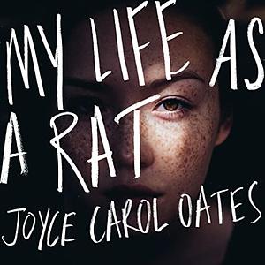 My Life as a Rat by Joyce Carol Oates