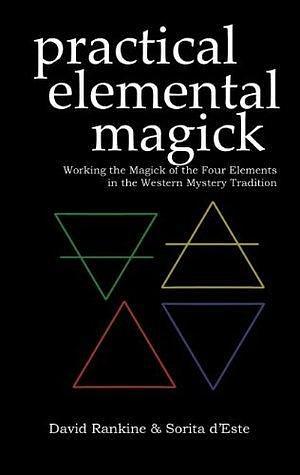 Practical Elemental Magick: A guide to the four elements (Air, Fire, Water & Earth) in the Western Esoteric Tradition by Sorita d'Este, Sorita d'Este