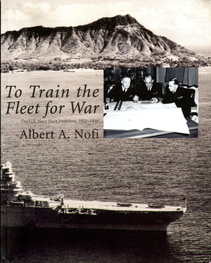 To Train the Fleet for War: The U.S. Navy Fleet Problems, 1923-1940: The U.S. Navy Fleet Problems, 1923-1940 by Albert A. Nofi