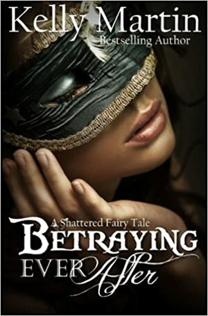 Betraying Ever After by Kelly Martin