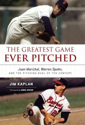 The Greatest Game Ever Pitched: Juan Marichal, Warren Spahn and the Pitching Duel of the Century by Greg Spahn, Jim Kaplan