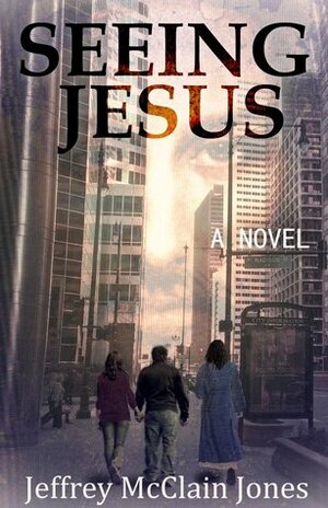 Seeing Jesus by Jeffrey McClain Jones
