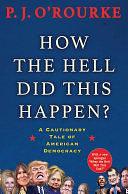 How the Hell Did This Happen?: From bestselling political humorist P.J.O'Rourke by P. J. O'Rourke