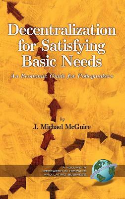 Decentralization for Satisfying Basic Needs: An Economic Guide for Policymakers (Hc) by Michael J. McGuire, J. Michael McGuire