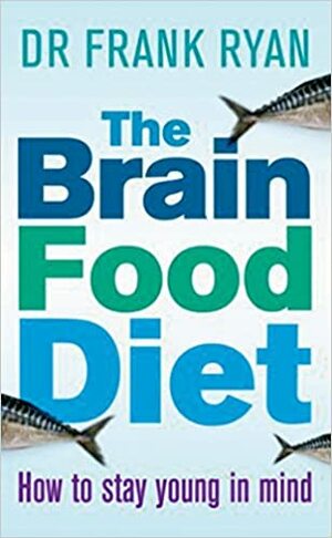 The Brain Food Diet: How to Stay Young in Mind with the Omega-3s by E. Scott Ryan, Frank Ryan