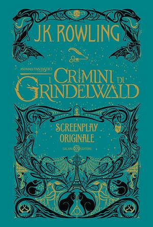 Animali fantastici: I crimini di Grindelwald - Screenplay originale by J.K. Rowling