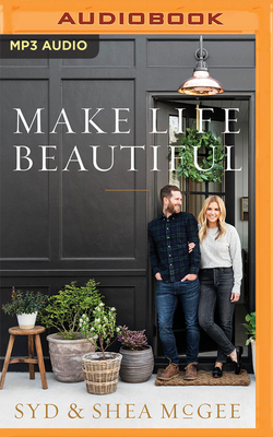 Make Life Beautiful by Shea McGee, Syd McGee