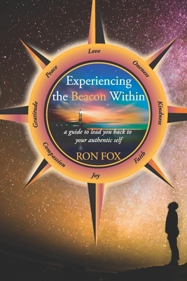 Experiencing the Beacon Within: A Guide to Lead You Back to Your Authentic Self by Ron Fox