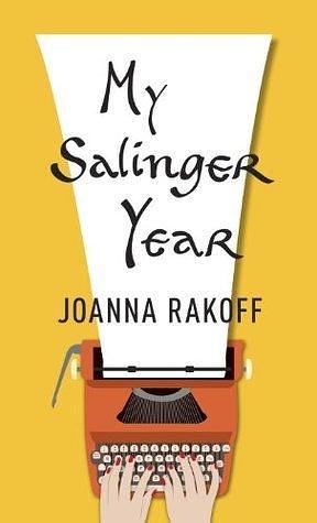 My Salinger Year: A Memoir by Joanna Rakoff, Joanna Rakoff