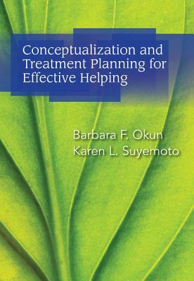 Conceptualization and Treatment Planning for Effective Helping by Barbara F. Okun, Karen Suyemoto