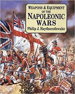 Weapons & Equipment Of The Napoleonic Wars by Philip J. Haythornthwaite