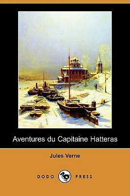 Aventures Du Capitaine Hatteras (Dodo Press) by Jules Verne