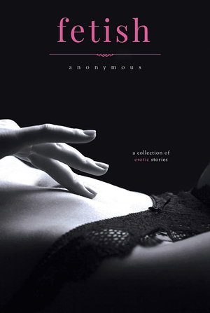 Fetish: An Erotic Romance Omnibus by Anonymous