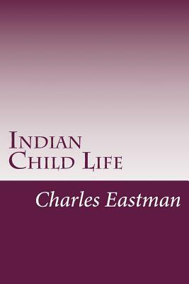 Indian Child Life by Charles Alexander Eastman