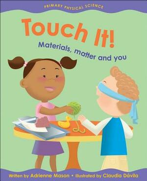 Touch It!: Materials, Matter and You by Adrienne Mason