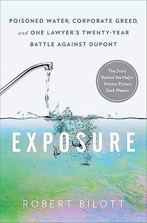 [Robert Bilott] Exposure: Poisoned Water, Corporate Greed, and One Lawyer's Twenty-Year Battle Against Dupont by Robert Bilott
