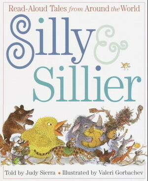 Silly and Sillier: Read-Aloud Tales from Around the World by Judy Sierra