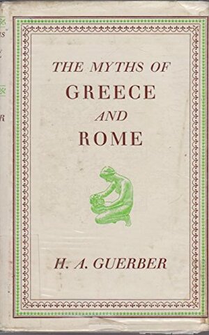 The Myths Of Greece & Rome by Hélène A. Guerber