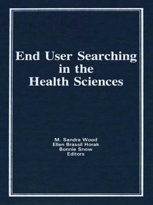 End User Searching in the Health Sciences by Bonnie Snow, M. Sandra Wood, Ellen Brassil Horak