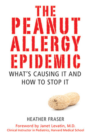 The Peanut Allergy Epidemic: What's Causing It and How to Stop It by Heather Fraser