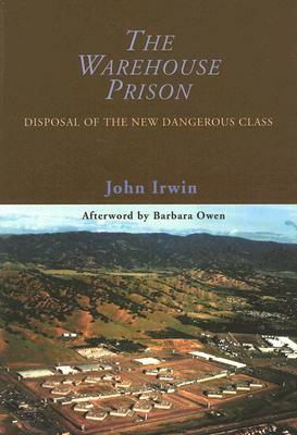 The Warehouse Prison: Disposal of the New Dangerous Class by John Irwin