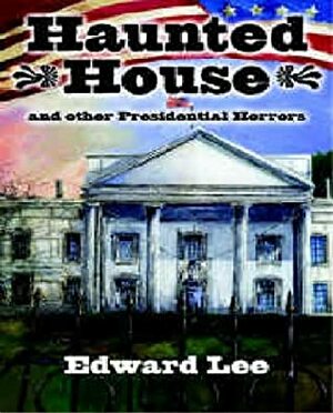 Haunted House: And Other Presidential Horrors by Edward Lee