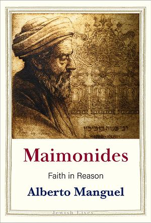 Maimonides: Faith in Reason by Alberto Manguel, Alberto Manguel
