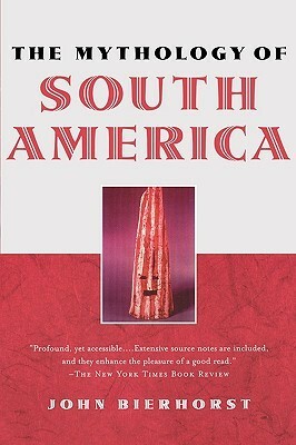 The Mythology of South America by John Bierhorst