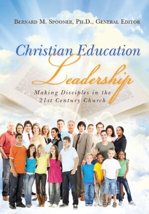 Christian Education Leadership by Daryl Eldridge, James Denison, Dwayne Ulmer, Jeter Basden, Thomas Sanders, Norma Hedin, Jim Lemons, Royce Rose, Bob Garrett, Bernard M. Spooner, Barbara J. Newman