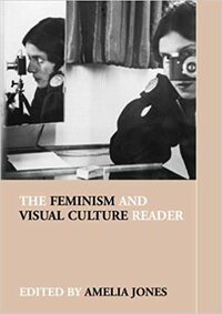 The Feminism and Visual Culture Reader by Amelia Jones