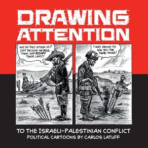 Drawing Attention to the Israeli-Palestinian Conflict: Political Cartoons by Carlos Latuff by 