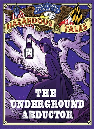 The Underground Abductor: An Abolitionist Tale by Nathan Hale