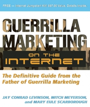 Guerrilla Marketing on the Internet: The Definitive Guide from the Father of Guerrilla Marketing by Mitch Meyerson, Jay Conrad Levinson, Mary Eule Scarborough