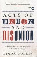 Acts of Union and Disunion: What Has Held the UK Together - and what is Dividing It? by Linda Colley