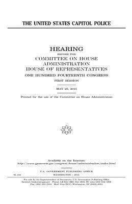 The United States Capitol Police by United States Congress, Committee on House Administration, United States House of Representatives