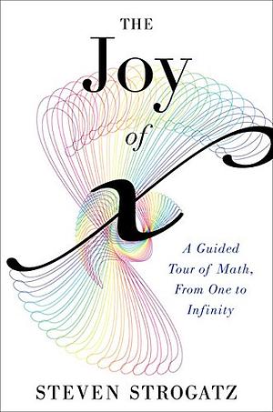 The Joy of x: A Guided Tour of Math, from One to Infinity by Steven Strogatz