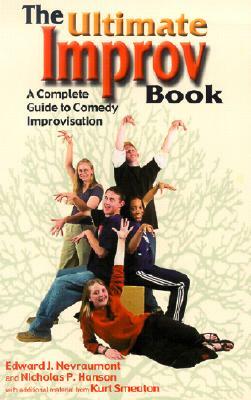 The Ultimate Improv Book: A Complete Guide to Comedy Improvisation by Edward J. Nevraumont, Kurt Smeaton