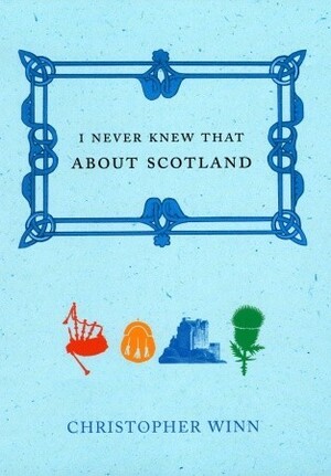 I Never Knew That About Scotland by Christopher Winn