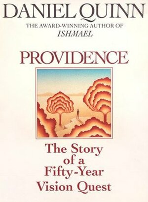 Providence: The Story of a Fifty Year Vision Quest by Daniel Quinn