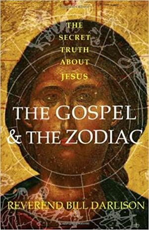 The Gospel & the Zodiac: The Secret Truth About Jesus by Bill Darlison