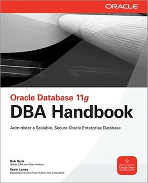 Oracle Database 11g DBA Handbook by Kevin Loney, Bob Bryla