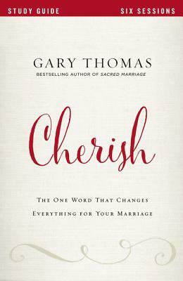 Cherish: The One Word That Changes Everything for Your Marriage by Gary L. Thomas