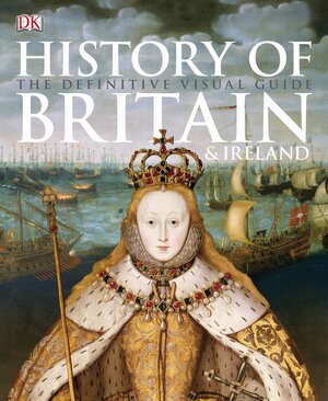 History of Britain and Ireland: The Definitive Visual Guide by R.G. Grant