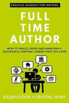 Full Time Author: How to build, grow and maintain a successful writing career that you love by Eileen Cook, Crystal Hunt
