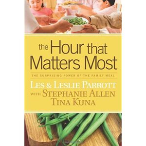 The Hour That Matters Most: The Surprising Power of the Family Meal by Les Parrott III
