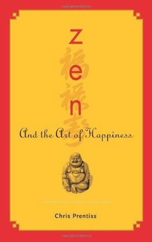Zen and the Art of Happiness by Chris Prentiss