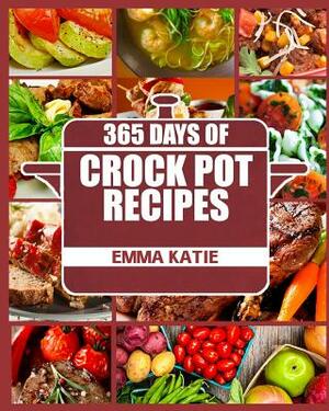 Crock Pot: 365 Days of Crock Pot Recipes (Crock Pot, Crock Pot Recipes, Crock Pot Cookbook, Slow Cooker, Slow Cooker Cookbook, Sl by Emma Katie