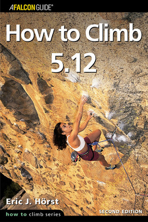 How to Climb 5.12, 2nd by Eric J. Hörst